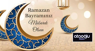 Ataoğlu İnşaat; Ramazan Bayramınız Kutlu Olsun...