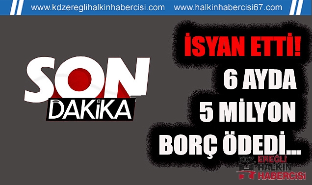 İsyan etti! 6 Ayda 5 Milyon borç ödedi...