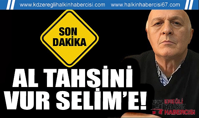 AL TAHSİNİ VUR SELİM'E!