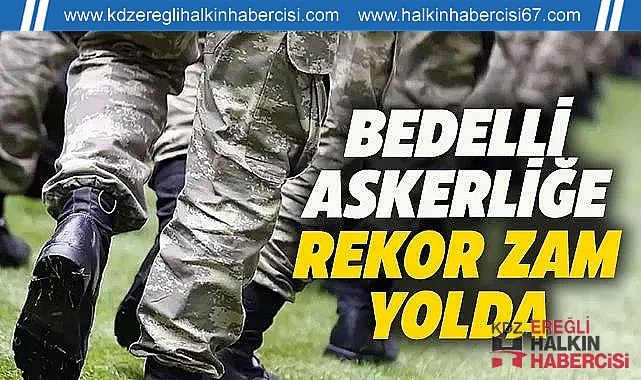 BEDELLİ ASKERLİK ÜCRETİ REKOR KIRACAK