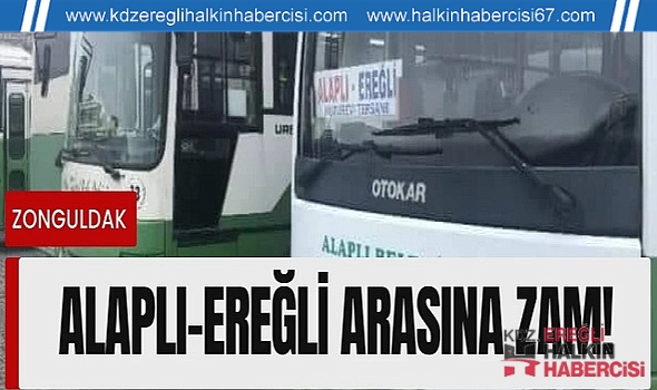 Alaplı- Ereğli arasına da zam geldi!